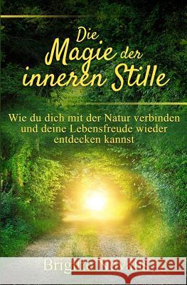 Die Magie der inneren Stille: Wie du dich mit der Natur verbinden und deine Lebensfreude wieder entdecken kannst Novalis, Brigitte 9781944870218 Brigitte Novalis - książka