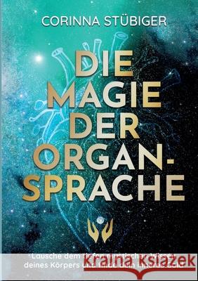 Die Magie der Organsprache: Lausche dem mystischen Wissen deines K?rpers und finde dein inneres Gold Corinna St?biger 9783819247743 Bod - Books on Demand - książka