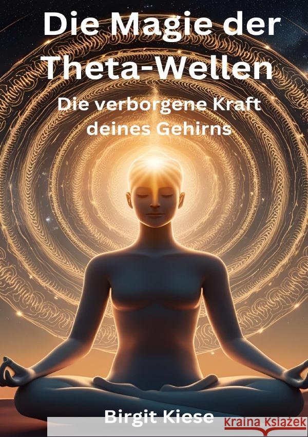 Die Magie der Theta-Wellen. Die verborgene Kraft deines Gehirns Kiese, Birgit 9783819044854 epubli - książka