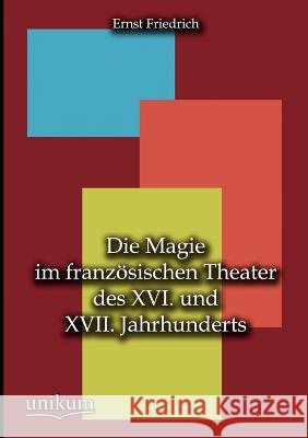 Die Magie im französischen Theater des XVI. und XVII. Jahrhunderts Friedrich, Ernst 9783845790237 Europ Ischer Hochschulverlag Gmbh & Co. Kg - książka