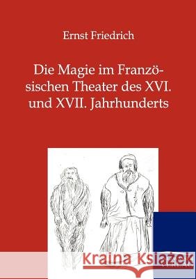 Die Magie im Französischen Theater des XVI. und XVII. Jahrhunderts Friedrich, Ernst 9783846002469 Salzwasser-Verlag - książka