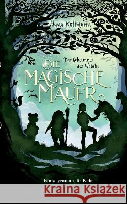 Die Magische Mauer: Das Geheimnis des Waldbu Jana Kollmann 9783757822903 Bod - Books on Demand - książka