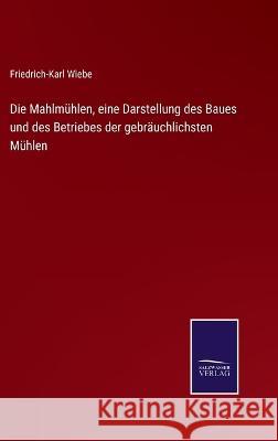 Die Mahlmühlen, eine Darstellung des Baues und des Betriebes der gebräuchlichsten Mühlen Friedrich-Karl Wiebe 9783375075170 Salzwasser-Verlag - książka