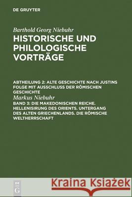 Die makedonischen Reiche. Hellenisirung des Orients. Untergang des alten Griechenlands. Die römische Weltherrschaft Niebuhr, Markus 9783111243788 Walter de Gruyter - książka