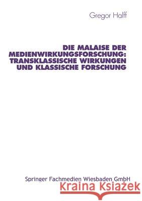 Die Malaise Der Medienwirkungsforschung: Transklassische Wirkungen Und Klassische Forschung Gregor Halff 9783531130811 Vs Verlag Fur Sozialwissenschaften - książka