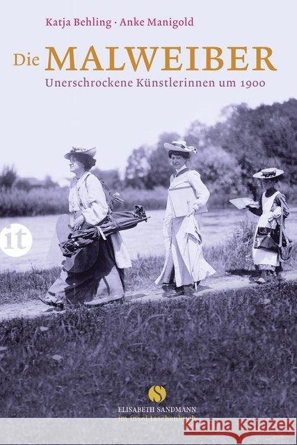 Die Malweiber : Unerschrockene Künstlerinnen um 1900 Behling, Katja; Manigold, Anke 9783458359258 Insel Verlag - książka
