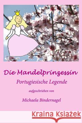 Die Mandelprinzessin: oder der Schnee der Algarve Bindernagel, Michaela 9781514683927 Createspace - książka