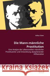 Die Mann-männliche Prostitution : Eine Analyse der Lebenswelten männlicher Prostituierter und Entwicklung akzeptierender Hilfeansätze Diner, Arthur 9783639305630 VDM Verlag Dr. Müller - książka