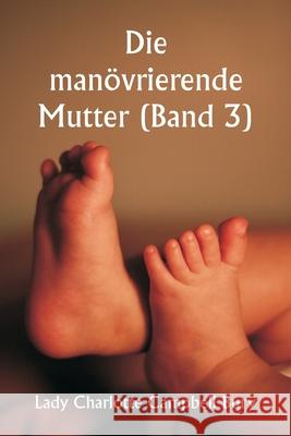 Die man?vrierende Mutter (Band 3) Lady Charlotte Campbell Bury 9789359943701 Writat - książka