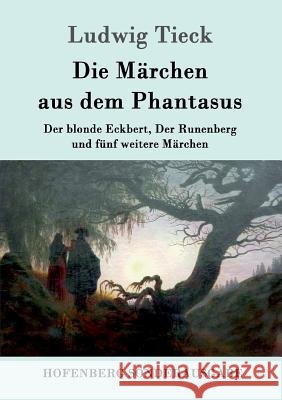 Die Märchen aus dem Phantasus: Der blonde Eckbert, Der Runenberg und fünf weitere Märchen Ludwig Tieck 9783843092340 Hofenberg - książka