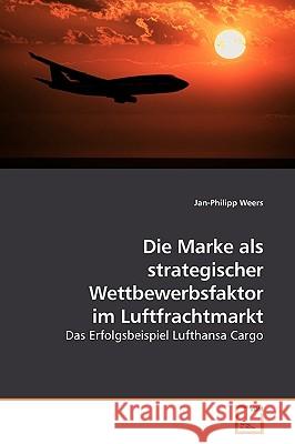 Die Marke als strategischer Wettbewerbsfaktor im Luftfrachtmarkt Weers, Jan-Philipp 9783639128826 VDM Verlag - książka