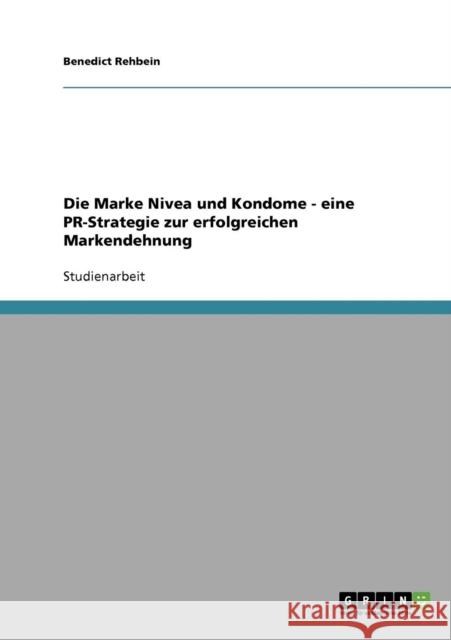 Die Marke Nivea und Kondome - eine PR-Strategie zur erfolgreichen Markendehnung Benedict Rehbein 9783638701372 Grin Verlag - książka