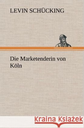 Die Marketenderin von Köln Schücking, Levin 9783847266624 TREDITION CLASSICS - książka