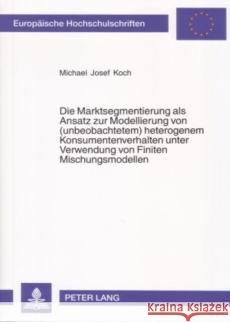 Die Marktsegmentierung ALS Ansatz Zur Modellierung Von (Unbeobachtetem) Heterogenem Konsumentenverhalten Unter Verwendung Von Finiten Mischungsmodelle Koch, Michael Josef 9783631549872 Lang, Peter, Gmbh, Internationaler Verlag Der - książka