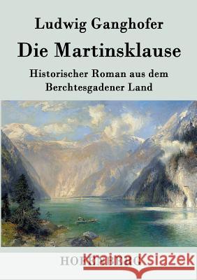 Die Martinsklause: Ein Roman aus dem Berchtesgadener Land des 12. Jahrhunderts Ludwig Ganghofer 9783843039758 Hofenberg - książka