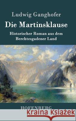 Die Martinsklause: Ein Roman aus dem Berchtesgadener Land des 12. Jahrhunderts Ludwig Ganghofer 9783843039789 Hofenberg - książka