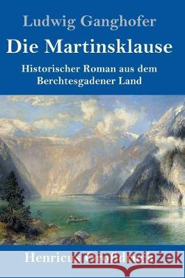 Die Martinsklause (Großdruck): Ein Roman aus dem Berchtesgadener Land des 12. Jahrhunderts Ludwig Ganghofer 9783847828525 Henricus - książka