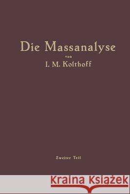 Die Massanalyse: Zweiter Teil Die Praxis Der Massanalyse Kolthoff, Izaak M. 9783662240502 Springer - książka