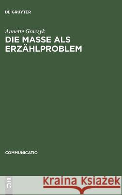 Die Masse ALS Erzählproblem: Unter Besonderer Berücksichtigung Von Carl Sternheims »Europa« Und Franz Jungs »Proletarier« Graczyk, Annette 9783484630048 Max Niemeyer Verlag - książka