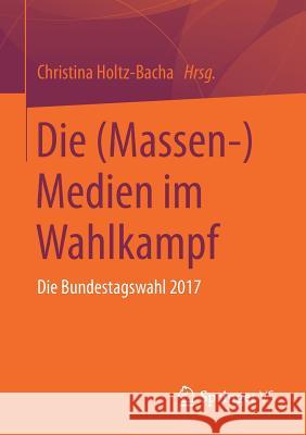 Die (Massen-)Medien Im Wahlkampf: Die Bundestagswahl 2017 Holtz-Bacha, Christina 9783658248239 Springer vs - książka