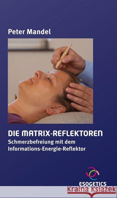 Die Matrix-Reflektoren : Schmerzbefreiung mit dem Informations-Energie-Reflektor Mandel, Peter 9783925806674 Esogetics - książka