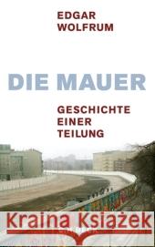 Die Mauer : Geschichte einer Teilung Wolfrum, Edgar   9783406585173 Beck - książka