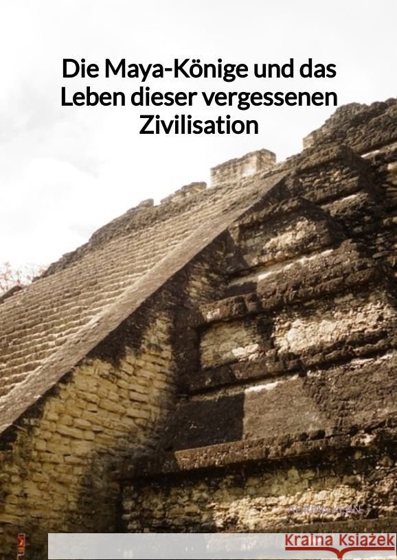 Die Maya-Könige und das Leben dieser vergessenen Zivilisation Kern, Adrian 9783347997813 Jaltas Books - książka