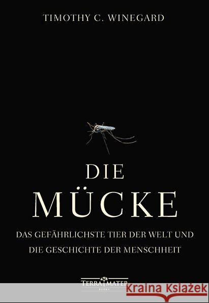 Die Mücke : Das gefährlichste Tier der Welt und die Geschichte der Menschheit Winegard, Timothy C. 9783990550229 TERRA MATER BOOKS - książka