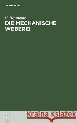 Die Mechanische Weberei: Lehrbuch Zum Gebrauch an Technischen Und Gewerblichen Schulen Sowie Zum Selbstunterricht Repenning, H. 9783112356197 de Gruyter - książka