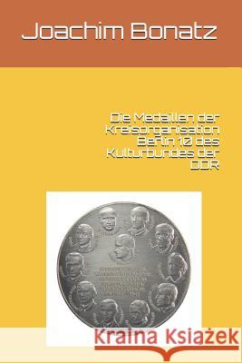 Die Medaillen Der Kreisorganisation Berlin 10 Des Kulturbundes Der Ddr Joachim Bonatz 9781520271323 Independently Published - książka