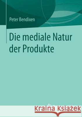 Die Mediale Natur Der Produkte Bendixen, Peter 9783658063016 Springer - książka