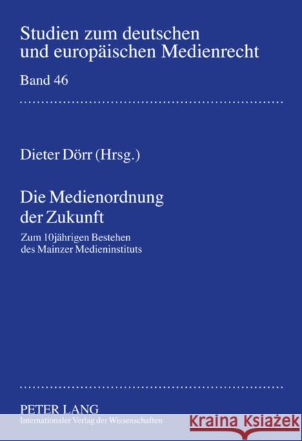 Die Medienordnung Der Zukunft: Zum 10jaehrigen Bestehen Des Mainzer Medieninstituts Dörr, Dieter 9783631615010 Lang, Peter, Gmbh, Internationaler Verlag Der - książka