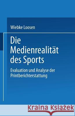 Die Medienrealität Des Sports: Evaluation Und Analyse Der Printberichterstattung Loosen, Wiebke 9783824442829 Springer - książka