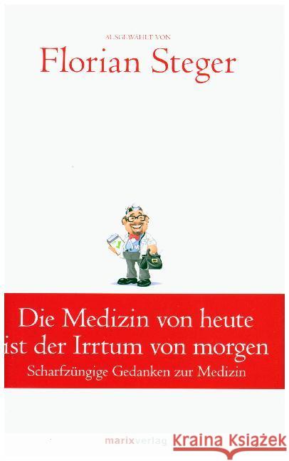 Die Medizin von heute ist der Irrtum von morgen : Scharfzüngige Gedanken zur Medizin  9783737410540 marixverlag - książka