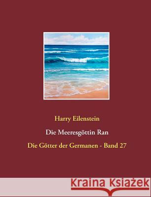 Die Meeresgöttin Ran: Die Götter der Germanen - Band 27 Eilenstein, Harry 9783743118027 Books on Demand - książka