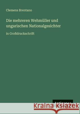 Die mehreren Wehm?ller und ungarischen Nationalgesichter: in Gro?druckschrift Clemens Brentano 9783388049113 Antigonos Verlag - książka