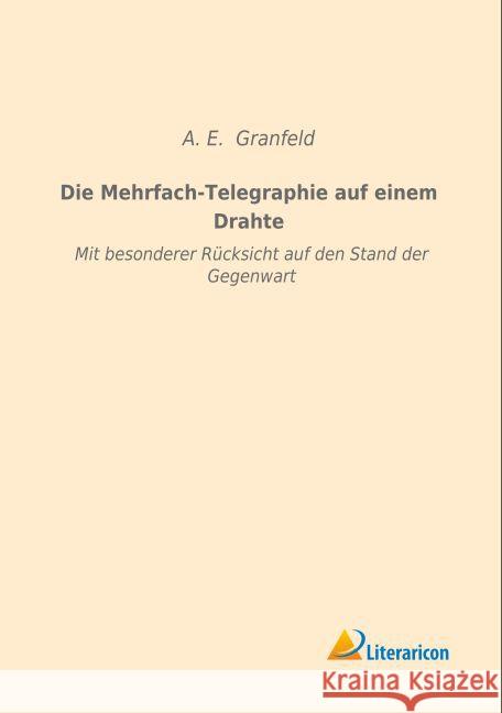 Die Mehrfach-Telegraphie auf einem Drahte : Mit besonderer Rücksicht auf den Stand der Gegenwart Granfeld, A. E. 9783959131537 Literaricon - książka