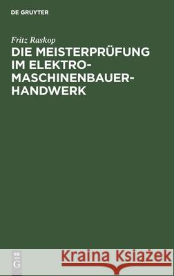 Die Meisterprüfung Im Elektro-Maschinenbauer-Handwerk: Lehr- Und Hilfsbuch Für Die Vorbereitung Zur Meisterprüfung. Handbuch Für Die Mitglieder Der Me Raskop, Fritz 9783112461273 de Gruyter - książka