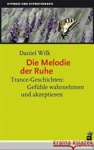 Die Melodie der Ruhe : Trance-Geschichten: Gefühle wahrnehmen und akzeptieren Wilk, Daniel 9783896708250 Carl-Auer - książka