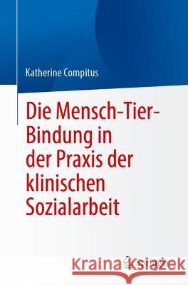 Die Mensch-Tier-Bindung in der Praxis der klinischen Sozialarbeit Katherine Compitus 9783031419362 Springer International Publishing - książka