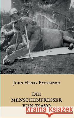 Die Menschenfresser von Tsavo: Die wahre Geschichte der menschenfressenden Löwen Der Geist und die Dunkelheit Patterson, J. H. 9783744883023 Books on Demand - książka