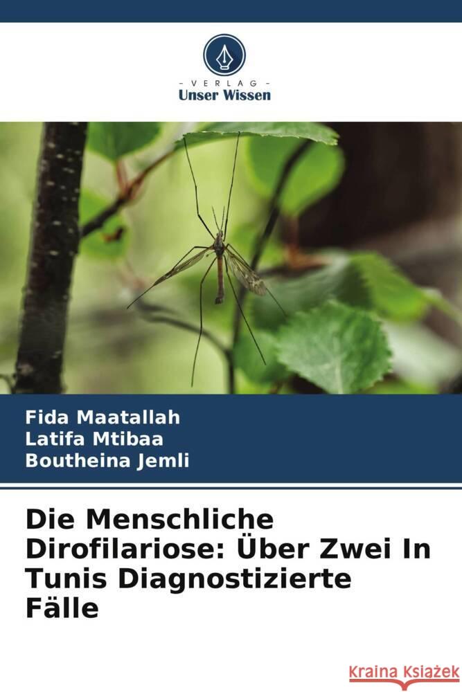 Die Menschliche Dirofilariose: ?ber Zwei In Tunis Diagnostizierte F?lle Fida Maatallah Latifa Mtibaa Boutheina Jemli 9786207353064 Verlag Unser Wissen - książka