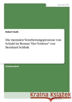 Die mentalen Verarbeitungsprozesse von Schuld im Roman Der Vorleser von Bernhard Schlink Guth, Robert 9783346369598 Grin Verlag - książka