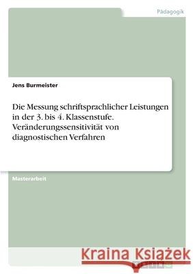 Die Messung schriftsprachlicher Leistungen in der 3. bis 4. Klassenstufe. Veränderungssensitivität von diagnostischen Verfahren Burmeister, Jens 9783346561718 Grin Verlag - książka