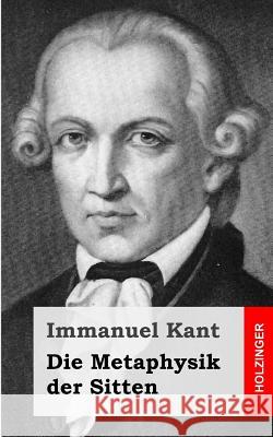 Die Metaphysik der Sitten Kant, Immanuel 9781484105153 Createspace - książka