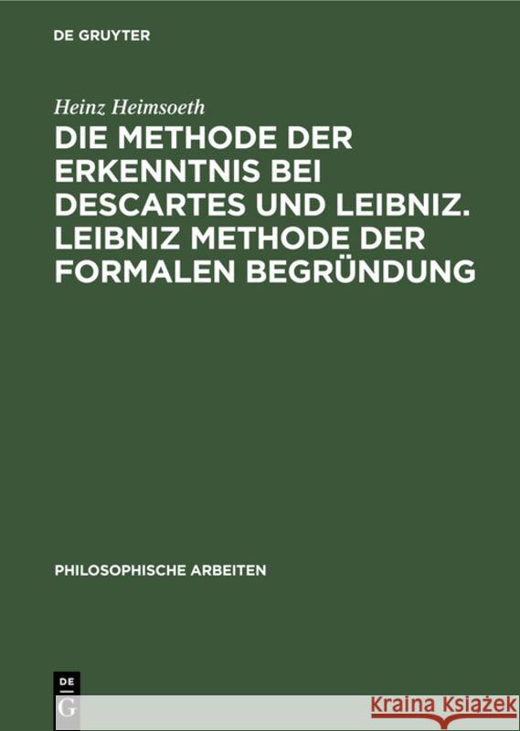 Die Methode der Erkenntnis bei Descartes und Leibniz. Leibniz Methode der formalen Begründung Heinz Heimsoeth 9783111184944 De Gruyter - książka