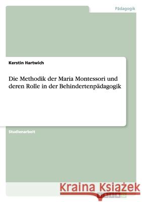 Die Methodik der Maria Montessori und deren Rolle in der Behindertenpädagogik Kerstin Hartwich 9783640489428 Grin Verlag - książka