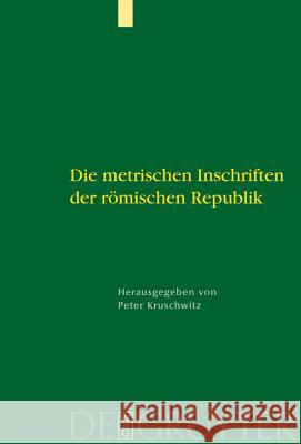 Die metrischen Inschriften der römischen Republik Peter Kruschwitz 9783110184839 Walter de Gruyter - książka