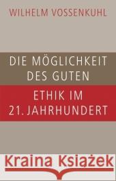 Die Möglichkeit des Guten : Ethik im 21. Jahrhundert Vossenkuhl, Wilhelm   9783406543753 Beck - książka