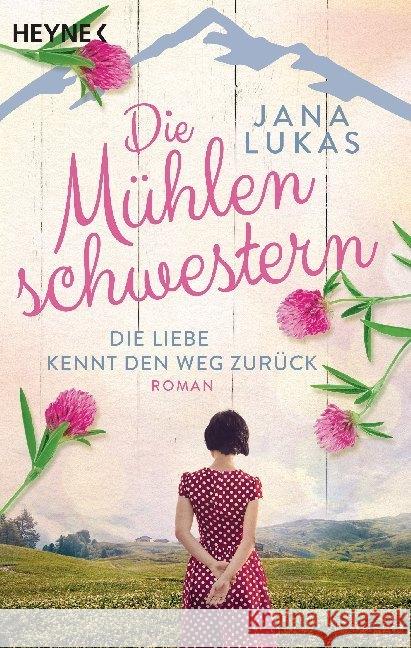 Die Mühlenschwestern - Die Liebe kennt den Weg zurück : Roman Lukas, Jana 9783453424258 Heyne - książka